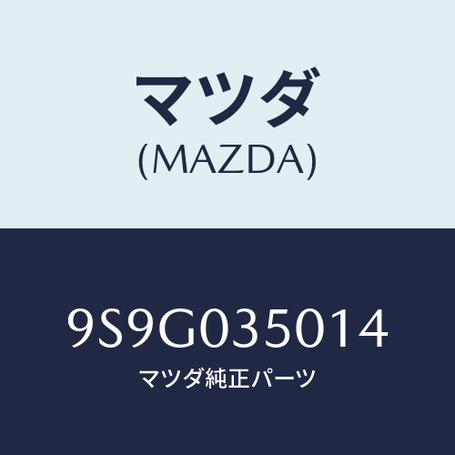 マツダ(MAZDA) ワツシヤー/車種共通部品/エンジン系/マツダ純正部品/9S9G035014(9S9G-03-5014)