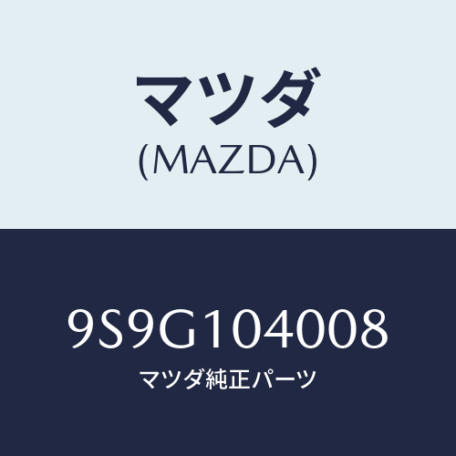 マツダ(MAZDA) ワツシヤー/車種共通部品/シリンダー/マツダ純正部品/9S9G104008(9S9G-10-4008)