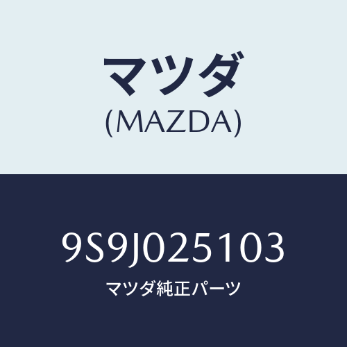 マツダ(MAZDA) スペーサー/車種共通部品/エンジン系/マツダ純正部品/9S9J025103(9S9J-02-5103)