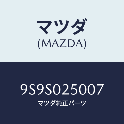 マツダ(MAZDA) キヤツプ/車種共通部品/エンジン系/マツダ純正部品/9S9S025007(9S9S-02-5007)