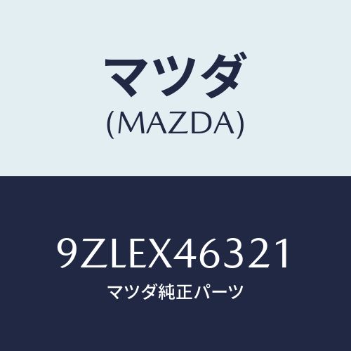 マツダ（MAZDA）ナツト/マツダ純正部品/車種共通部品/9ZLEX46321(9ZLE-X4-6321)
