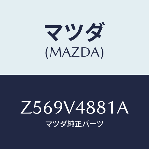 マツダ(MAZDA) ＳＩＤＥＵＮＤＥＲＰＩＰＥ（ＲＨ）/OEMスズキ車/複数個所使用/マツダ純正オプション/Z569V4881A(Z569-V4-881A)
