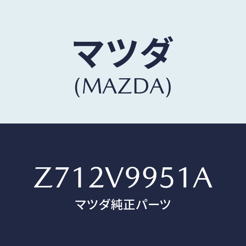 マツダ(MAZDA) ＬＵＭＰ/OEMスズキ車/複数個所使用/マツダ純正オプション/Z712V9951A(Z712-V9-951A)