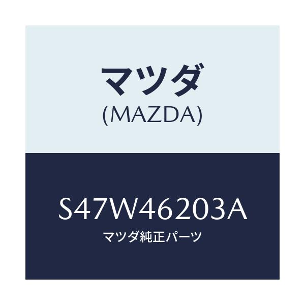マツダ(MAZDA) クリツプ/ボンゴ/チェンジ/マツダ純正部品/S47W46203A(S47W-46-203A)